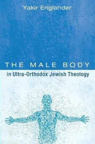 Cover of The Male Body in Ultra-Orthodox Jewish Theology