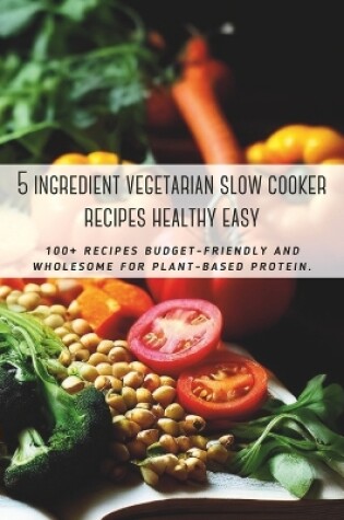 Cover of 5 ingredient vegetarian slow cooker recipes healthy easy