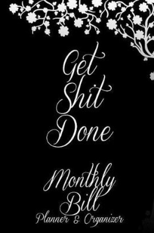 Cover of Get Shit Done Monthly Bill Planner & Organizer