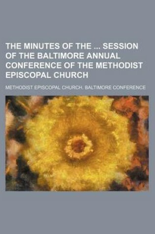 Cover of The Minutes of the Session of the Baltimore Annual Conference of the Methodist Episcopal Church