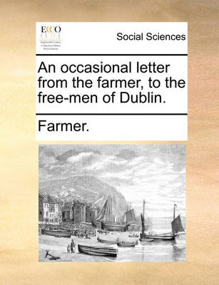 Book cover for An Occasional Letter from the Farmer, to the Free-Men of Dublin.