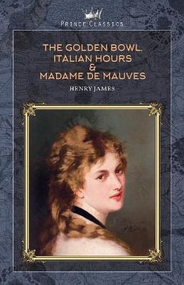 Book cover for The Golden Bowl, Italian Hours & Madame de Mauves