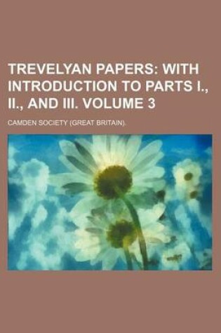 Cover of Trevelyan Papers Volume 3; With Introduction to Parts I., II., and III.