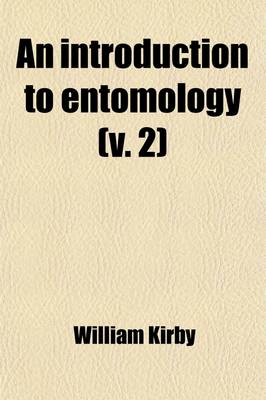 Book cover for An Introduction to Entomology; Or Elements of the Natural History of Insects with Plates Volume 2