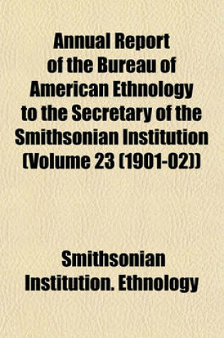 Cover of Annual Report of the Bureau of American Ethnology to the Secretary of the Smithsonian Institution (Volume 23 (1901-02))