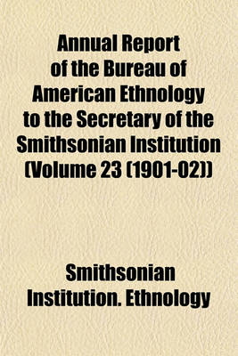 Book cover for Annual Report of the Bureau of American Ethnology to the Secretary of the Smithsonian Institution (Volume 23 (1901-02))