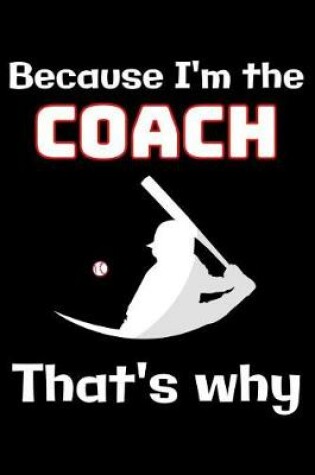 Cover of Because I'm the Baseball Coach that's why