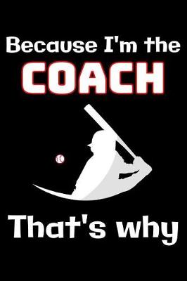 Book cover for Because I'm the Baseball Coach that's why