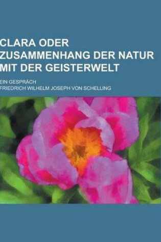 Cover of Clara Oder Zusammenhang Der Natur Mit Der Geisterwelt; Ein Gesprach