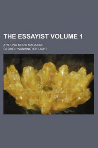 Cover of The Essayist Volume 1; A Young Men's Magazine