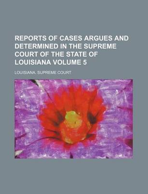 Book cover for Reports of Cases Argues and Determined in the Supreme Court of the State of Louisiana Volume 5