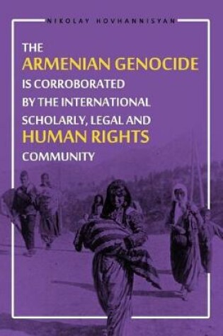 Cover of The Armenian Genocide Is Corroborated by the International Scholarly, Legal and Human Rights Community