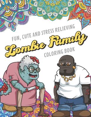 Book cover for Fun Cute And Stress Relieving Zombie Family Coloring Book