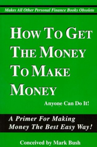 Cover of How to Get the Money to Make Money