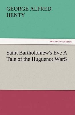 Book cover for Saint Bartholomew's Eve a Tale of the Huguenot Wars