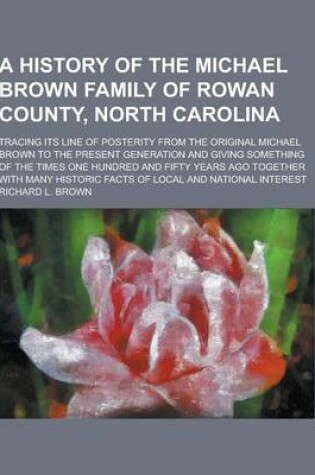 Cover of A History of the Michael Brown Family of Rowan County, North Carolina; Tracing Its Line of Posterity from the Original Michael Brown to the Present