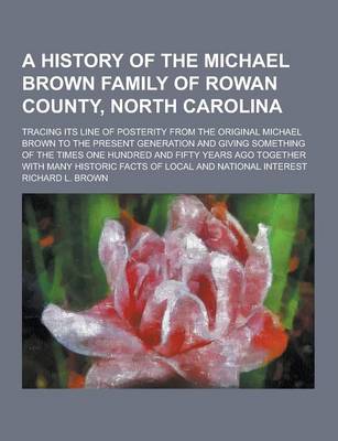 Book cover for A History of the Michael Brown Family of Rowan County, North Carolina; Tracing Its Line of Posterity from the Original Michael Brown to the Present