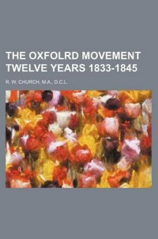 Cover of The Oxfolrd Movement Twelve Years 1833-1845