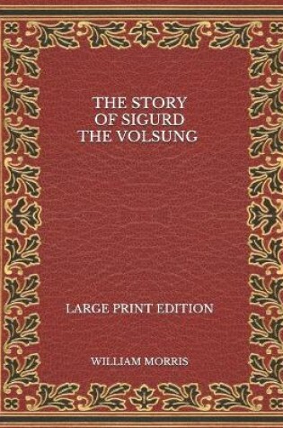 Cover of The Story of Sigurd the Volsung - Large Print Edition