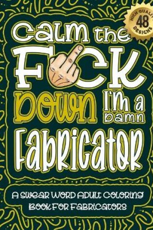Cover of Calm The F*ck Down I'm an Fabricator
