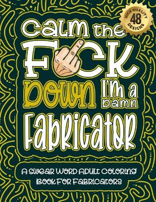 Book cover for Calm The F*ck Down I'm an Fabricator