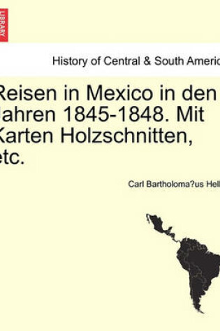 Cover of Reisen in Mexico in Den Jahren 1845-1848. Mit Karten Holzschnitten, Etc.