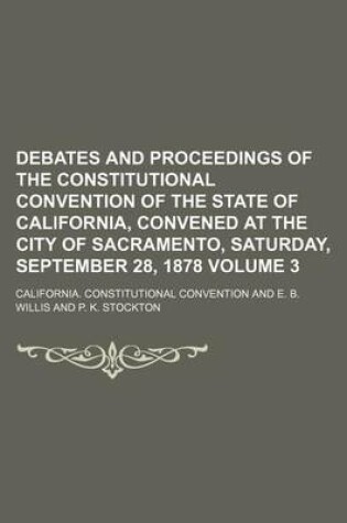 Cover of Debates and Proceedings of the Constitutional Convention of the State of California, Convened at the City of Sacramento, Saturday, September 28, 1878 Volume 3