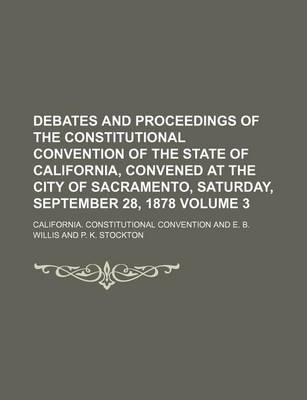 Book cover for Debates and Proceedings of the Constitutional Convention of the State of California, Convened at the City of Sacramento, Saturday, September 28, 1878 Volume 3