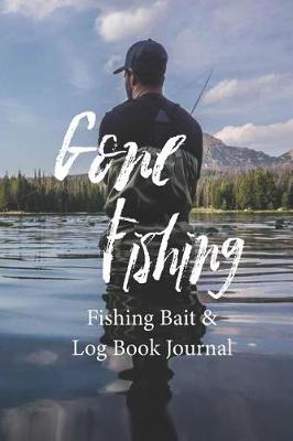 Book cover for Gone Fishing - Fishing Bait & Log Book Journal