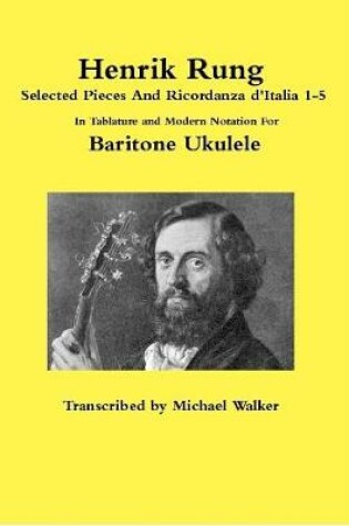Cover of Henrik Rung Selected Pieces And Ricordanza d'Italia 1-5 In Tablature and Modern Notation For Baritone Ukulele