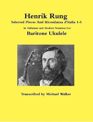 Book cover for Henrik Rung Selected Pieces And Ricordanza d'Italia 1-5 In Tablature and Modern Notation For Baritone Ukulele