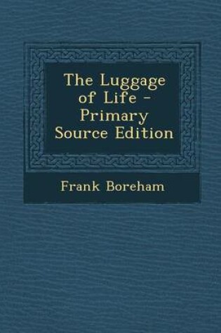 Cover of The Luggage of Life - Primary Source Edition