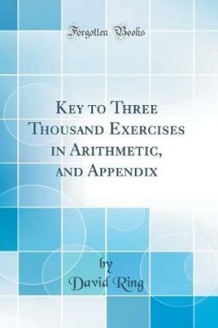 Cover of Key to Three Thousand Exercises in Arithmetic, and Appendix (Classic Reprint)