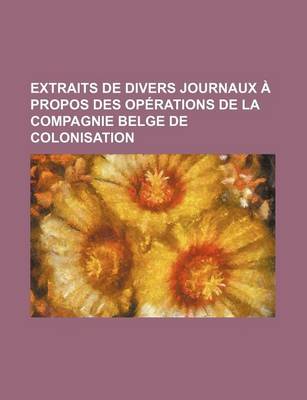 Book cover for Extraits de Divers Journaux a Propos Des Operations de La Compagnie Belge de Colonisation