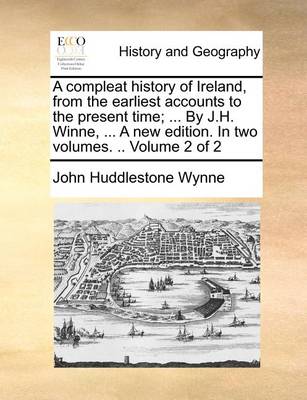 Book cover for A Compleat History of Ireland, from the Earliest Accounts to the Present Time; ... by J.H. Winne, ... a New Edition. in Two Volumes. .. Volume 2 of 2