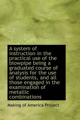 Book cover for A System of Instruction in the Practical Use of the Blowpipe Being a Graduated Course of Analysis Fo