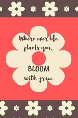 Book cover for Where Ever Your Life Plants You, Bloom with Grace