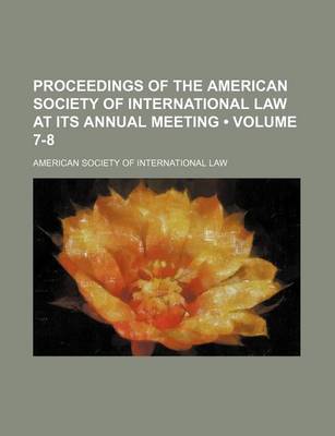 Book cover for Proceedings of the American Society of International Law at Its Annual Meeting (Volume 7-8)