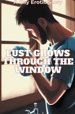Cover of Lust Grows Through The Window