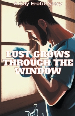Book cover for Lust Grows Through The Window