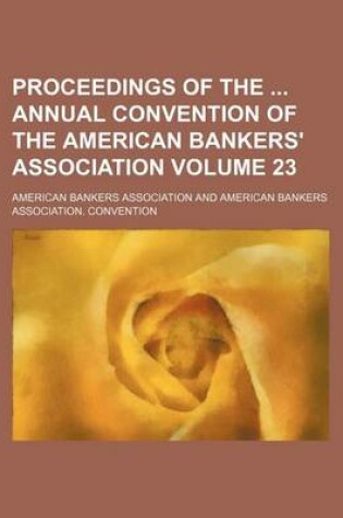 Cover of Proceedings of the Annual Convention of the American Bankers' Association Volume 23