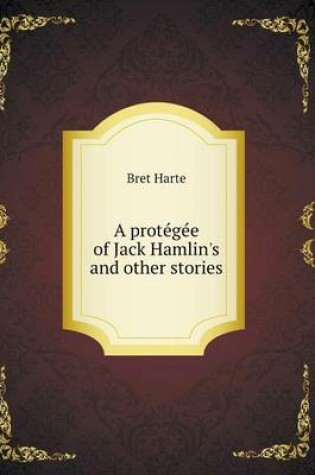 Cover of A prote&#769;ge&#769;e of Jack Hamlin's and other stories