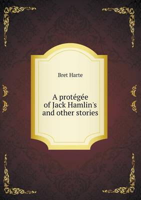 Book cover for A prote&#769;ge&#769;e of Jack Hamlin's and other stories