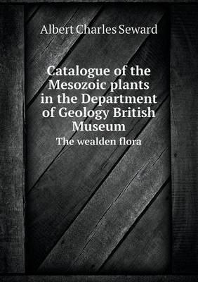 Book cover for Catalogue of the Mesozoic Plants in the Department of Geology British Museum the Wealden Flora