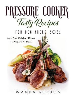 Book cover for Pressure Cooker Tasty Recipes for Beginners 2021