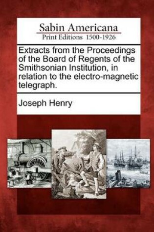 Cover of Extracts from the Proceedings of the Board of Regents of the Smithsonian Institution, in Relation to the Electro-Magnetic Telegraph.