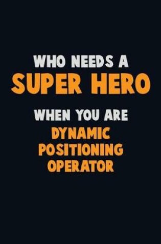 Cover of Who Need A SUPER HERO, When You Are Dynamic Positioning Operator