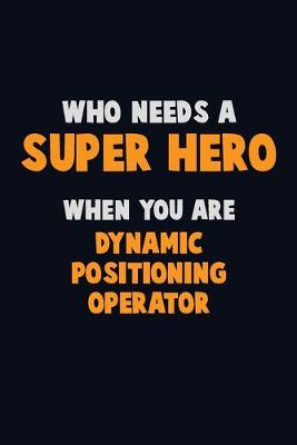 Book cover for Who Need A SUPER HERO, When You Are Dynamic Positioning Operator