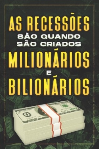 Cover of As Recessões São Quando São Criados Milionários E Bilionários