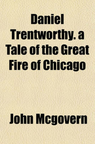 Cover of Daniel Trentworthy. a Tale of the Great Fire of Chicago